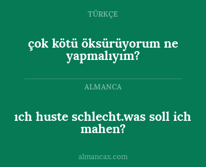 çok kötü öksürüyorum ne yapmalıyım? - ıch huste schlecht.was soll ich mahen?