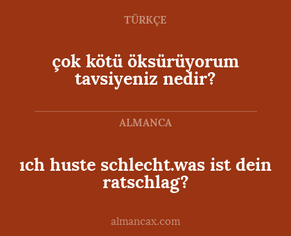 çok kötü öksürüyorum tavsiyeniz nedir? - ıch huste schlecht.was ist dein ratschlag?