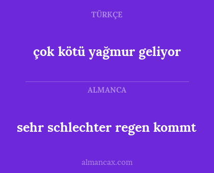 çok kötü yağmur geliyor - sehr schlechter regen kommt