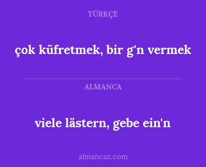 viele lästern, gebe ein'n - çok küfretmek, bir g'n vermek