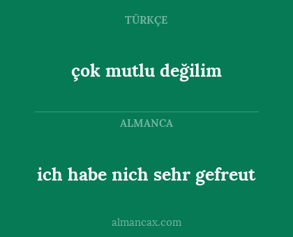 çok mutlu değilim - ich habe nich sehr gefreut
