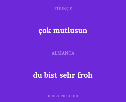 çok mutlusun - du bist sehr froh