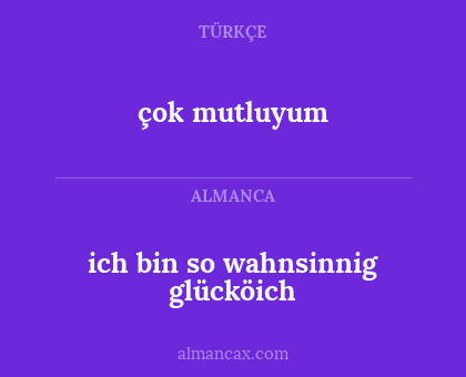 çok mutluyum - ich bin so wahnsinnig glücköich
