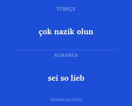 sei so lieb - çok nazik olun