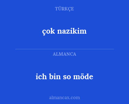 çok nazikim - ich bin so möde