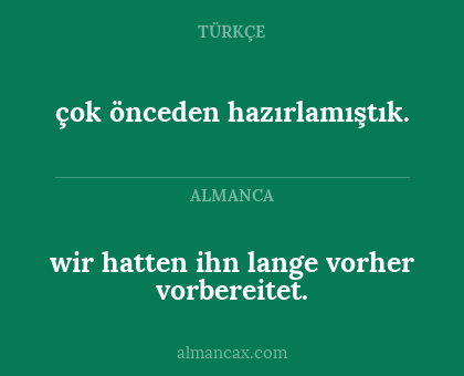 wir hatten ihn lange vorher vorbereitet. - çok önceden hazırlamıştık.