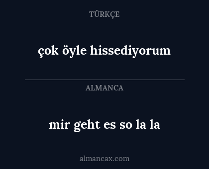 çok öyle hissediyorum - mir geht es so la la
