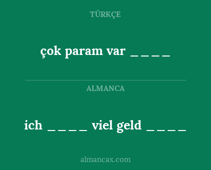 çok param var ____ - ich ____ viel geld ____