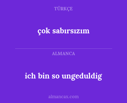 çok sabırsızım - ich bin so ungeduldig