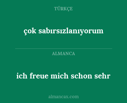 çok sabırsızlanıyorum - ich freue mich schon sehr