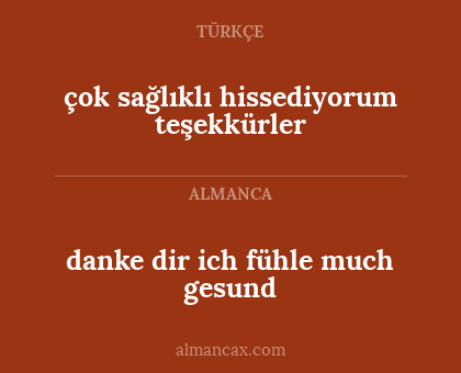 danke dir ich fühle much gesund - çok sağlıklı hissediyorum teşekkürler