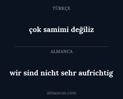çok samimi değiliz - wir sind nicht sehr aufrichtig