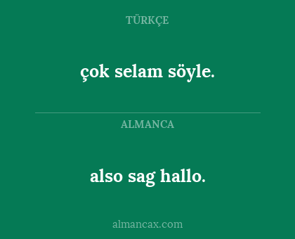 çok selam söyle. - also sag hallo.