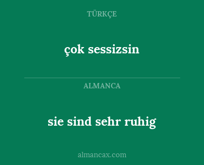 çok sessizsin - sie sind sehr ruhig