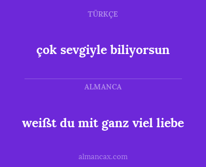 çok sevgiyle biliyorsun - weißt du mit ganz viel liebe
