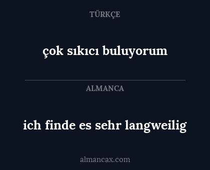 çok sıkıcı buluyorum - ich finde es sehr langweilig