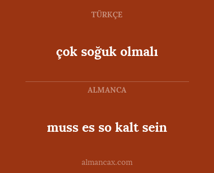 muss es so kalt sein - çok soğuk olmalı