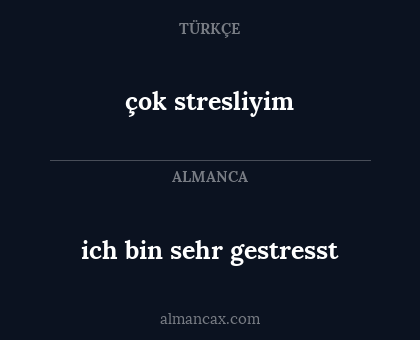 çok stresliyim - ich bin sehr gestresst
