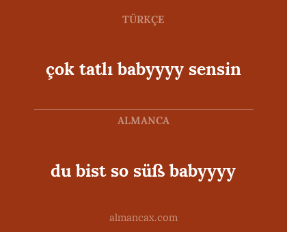 çok tatlı babyyyy sensin - du bist so süß babyyyy