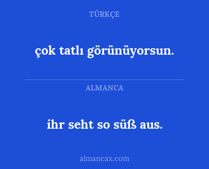 çok tatlı görünüyorsun. - ihr seht so süß aus.