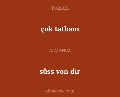 süss von dir - çok tatlısın