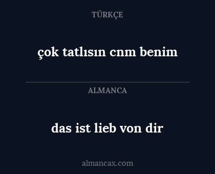 das ist lieb von dir - çok tatlısın cnm benim
