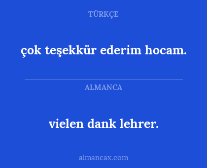 çok teşekkür ederim hocam. - vielen dank lehrer.