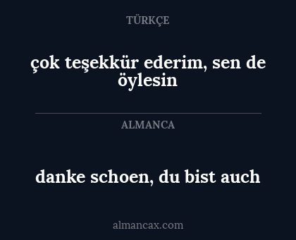 çok teşekkür ederim, sen de öylesin - danke schoen, du bist auch