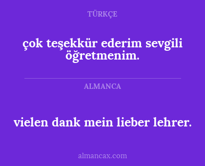 çok teşekkür ederim sevgili öğretmenim. - vielen dank mein lieber lehrer.