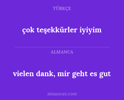 vielen dank, mir geht es gut - çok teşekkürler iyiyim