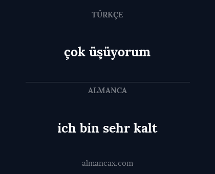 çok üşüyorum - ich bin sehr kalt