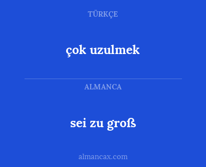 çok uzulmek - sei zu groß