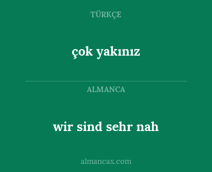 çok yakınız - wir sind sehr nah