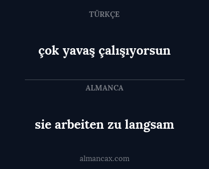 sie arbeiten zu langsam - çok yavaş çalışıyorsun