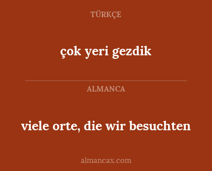 çok yeri gezdik - viele orte, die wir besuchten