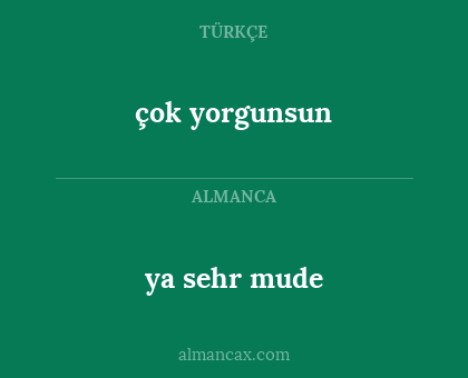 ya sehr mude - çok yorgunsun