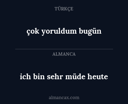 çok yoruldum bugün - ich bin sehr müde heute