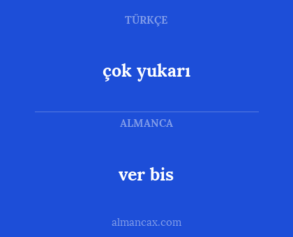 ver bis - çok yukarı