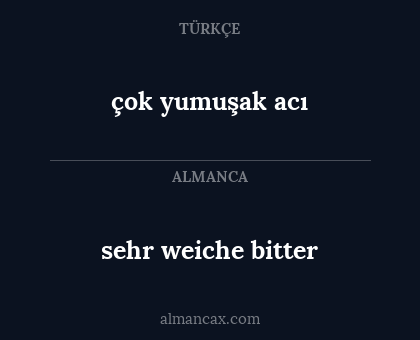 çok yumuşak acı - sehr weiche bitter