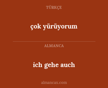 ich gehe auch - çok yürüyorum