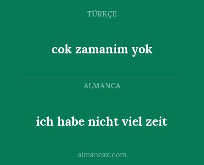 cok zamanim yok - ich habe nicht viel zeit