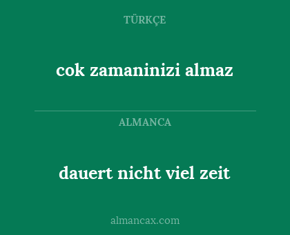 cok zamaninizi almaz - dauert nicht viel zeit