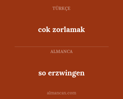 cok zorlamak - so erzwingen