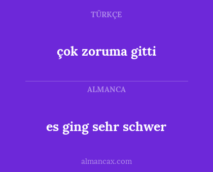 çok zoruma gitti - es ging sehr schwer