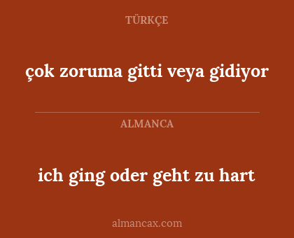 çok zoruma gitti veya gidiyor - ich ging oder geht zu hart
