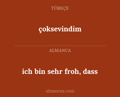 çoksevindim - ich bin sehr froh, dass