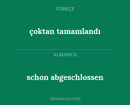 schon abgeschlossen - çoktan tamamlandı