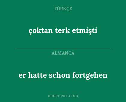 er hatte schon fortgehen - çoktan terk etmişti