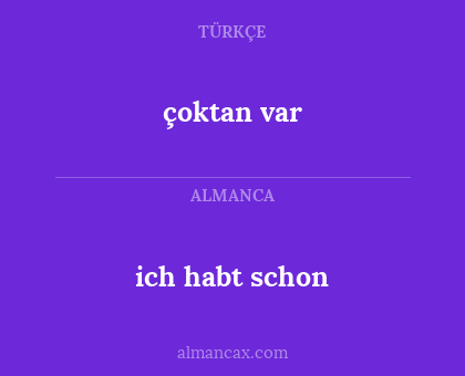 çoktan var - ich habt schon