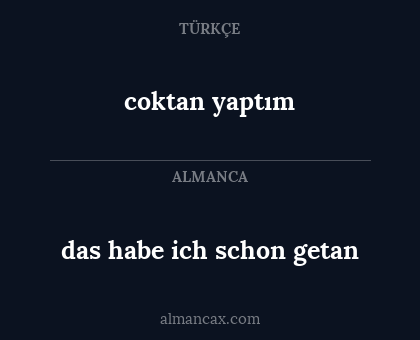das habe ich schon getan - coktan yaptım